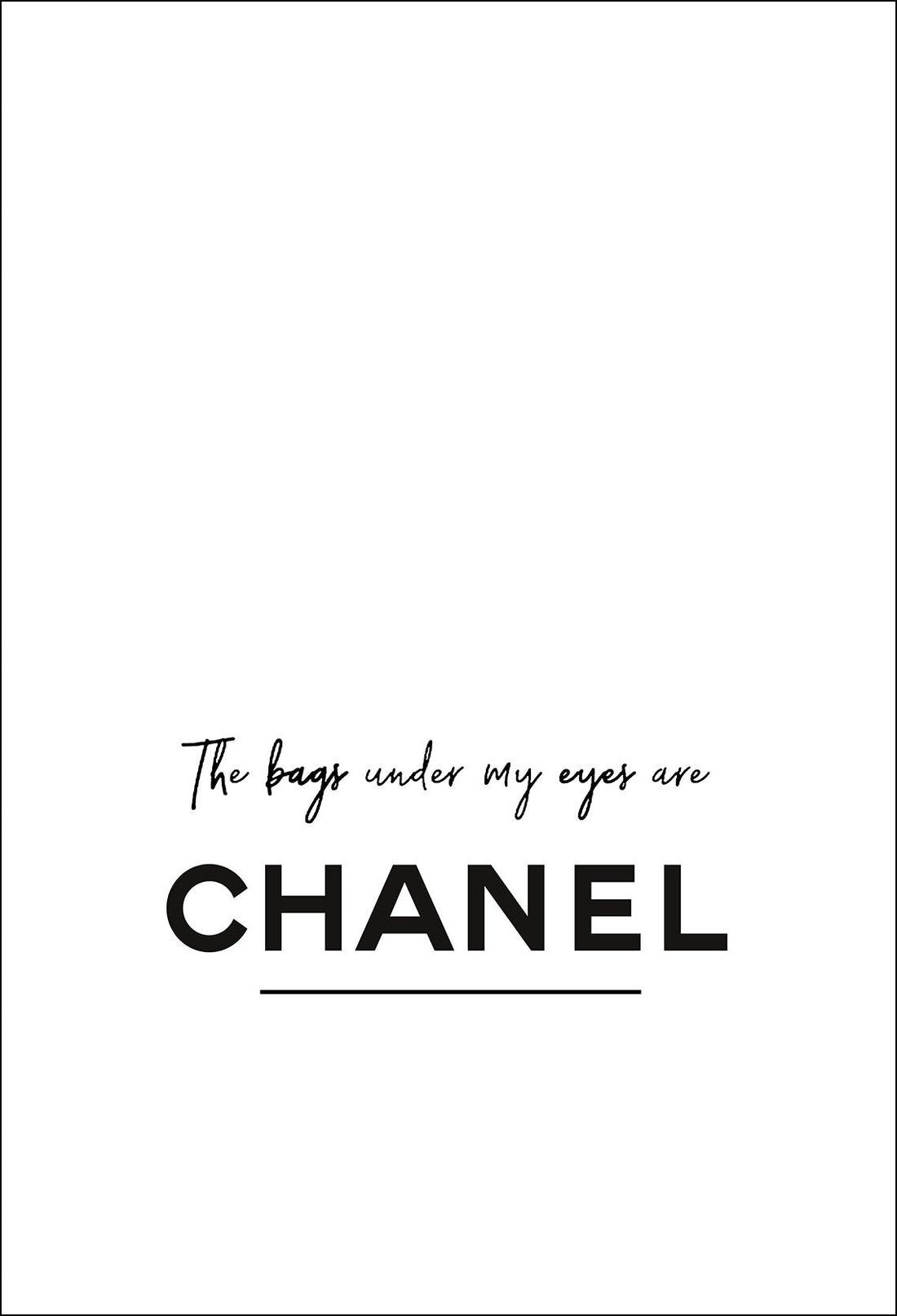 The bags under my eyes are Chanel. A fashion black and white typography wall art.