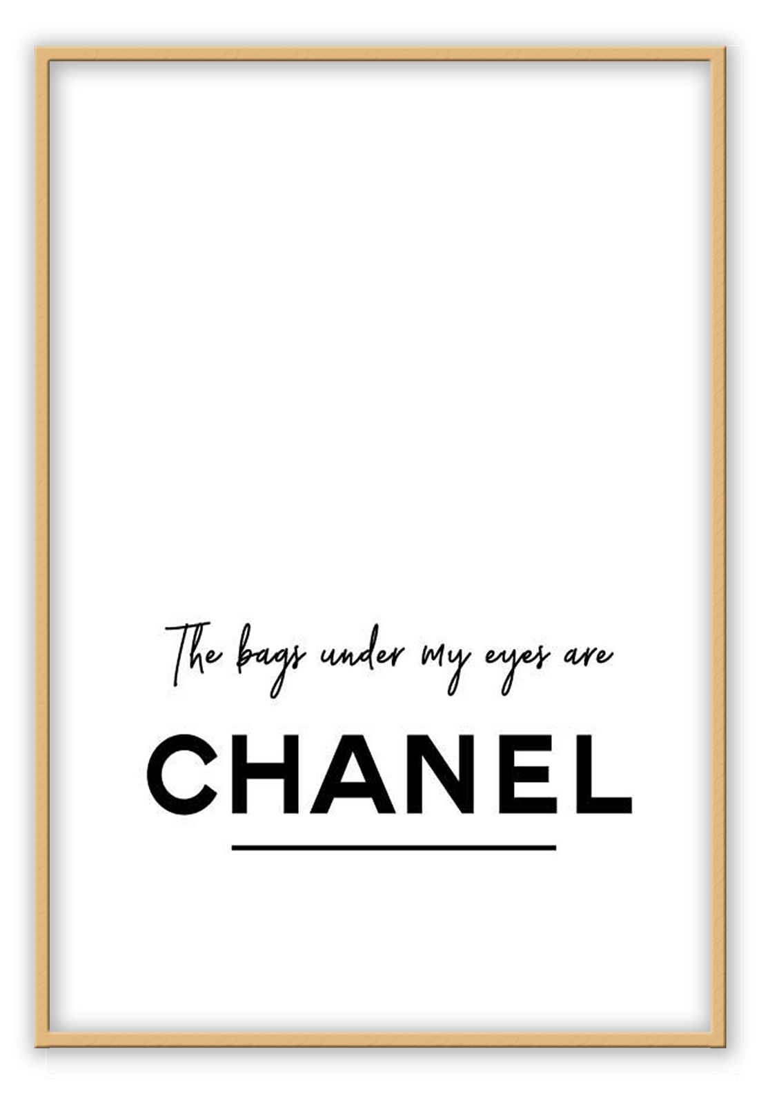 The bags under my eyes are Chanel. A fashion black and white typography wall art.