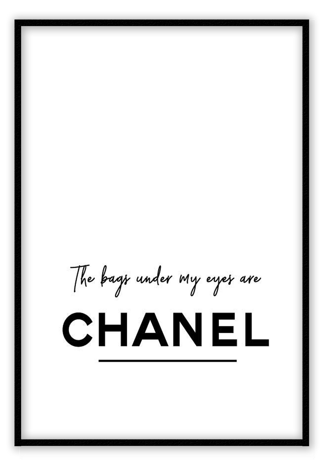 The bags under my eyes are Chanel. A fashion black and white typography wall art.